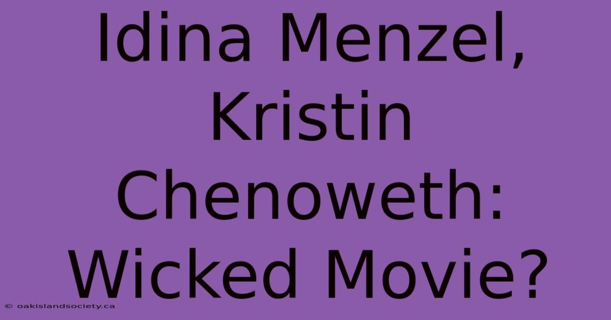 Idina Menzel, Kristin Chenoweth: Wicked Movie?