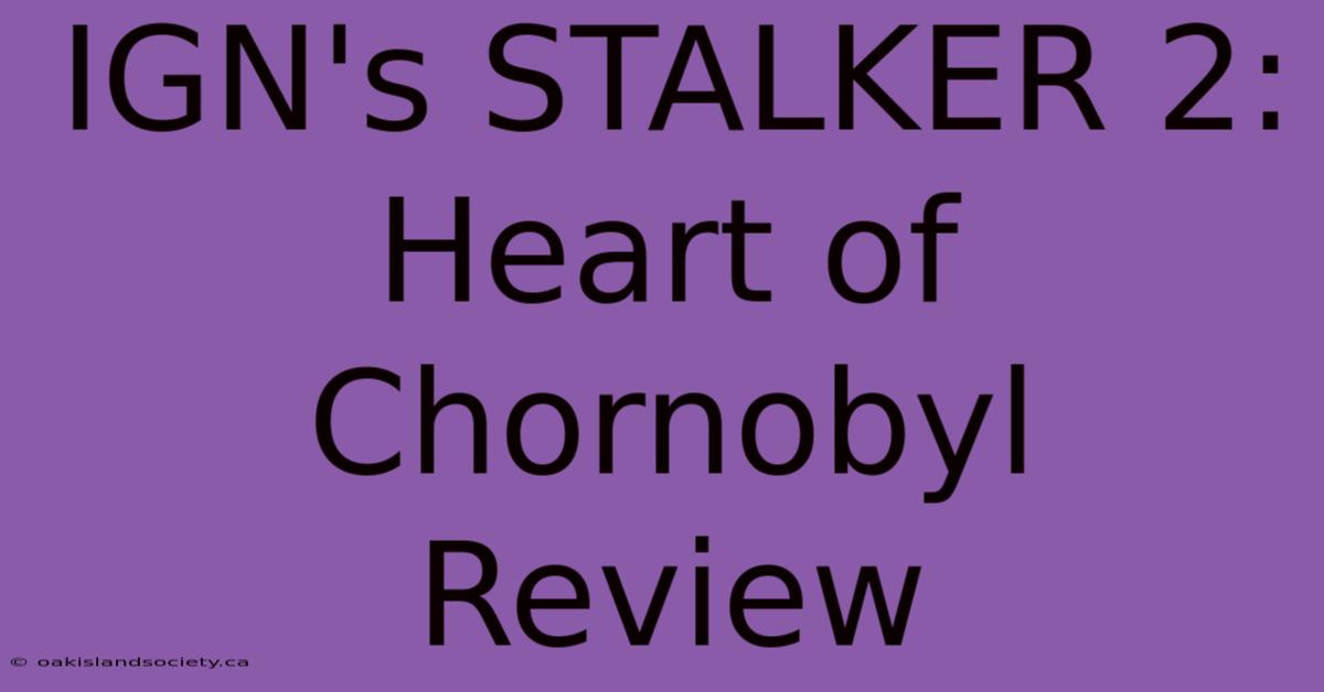 IGN's STALKER 2: Heart Of Chornobyl Review