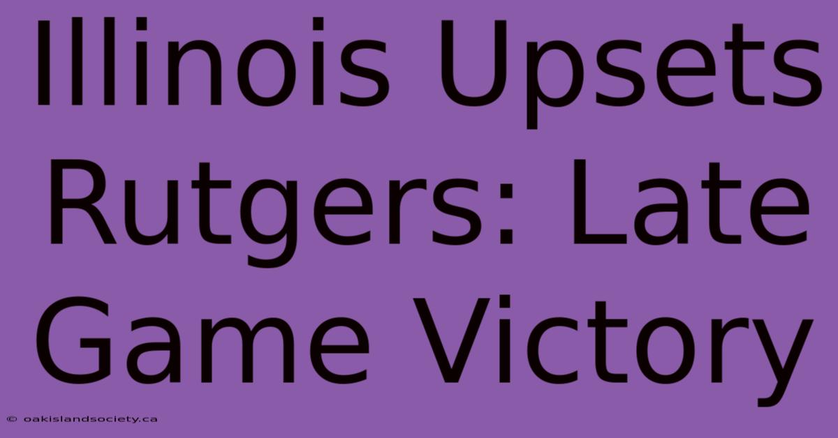 Illinois Upsets Rutgers: Late Game Victory