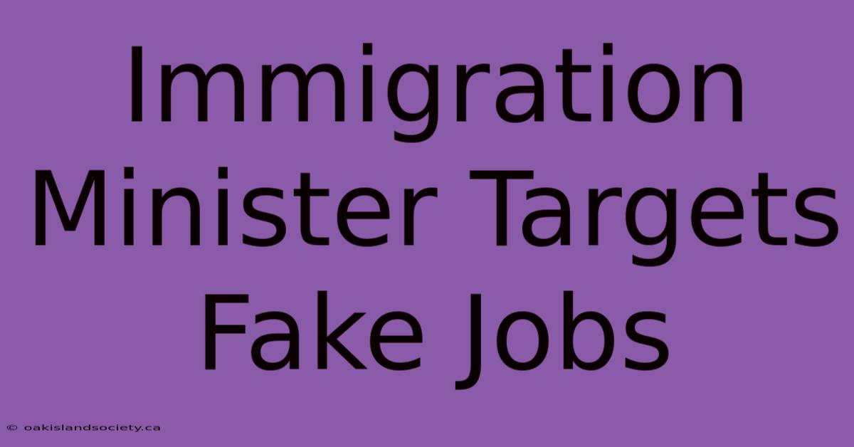 Immigration Minister Targets Fake Jobs