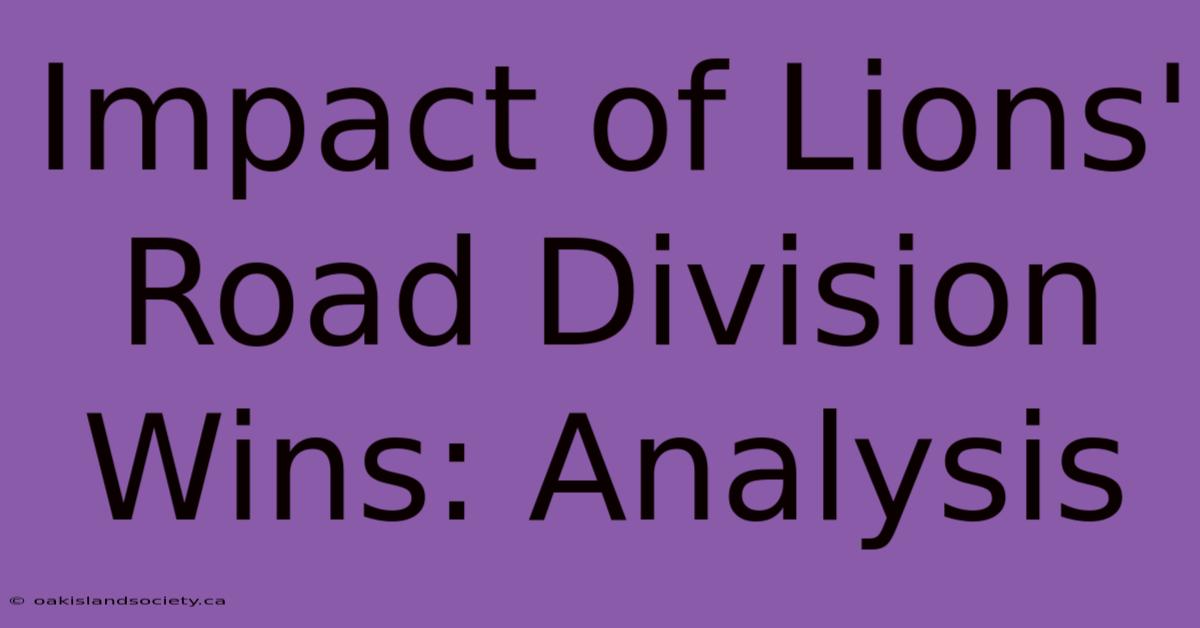 Impact Of Lions' Road Division Wins: Analysis 