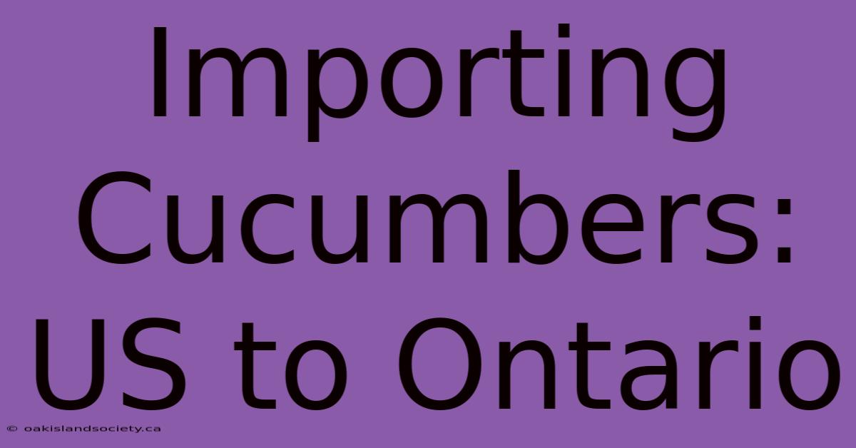 Importing Cucumbers: US To Ontario