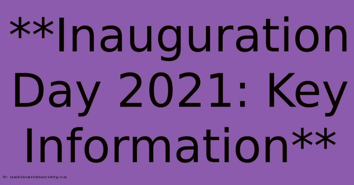 **Inauguration Day 2021: Key Information** 