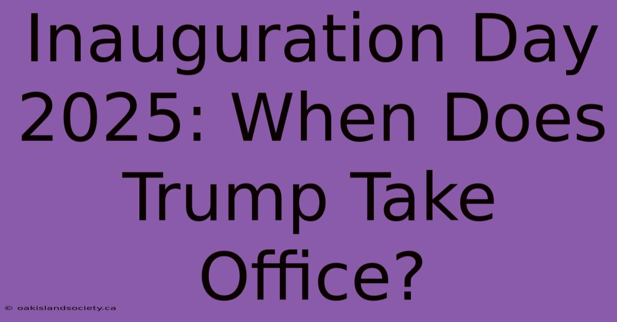 Inauguration Day 2025: When Does Trump Take Office?