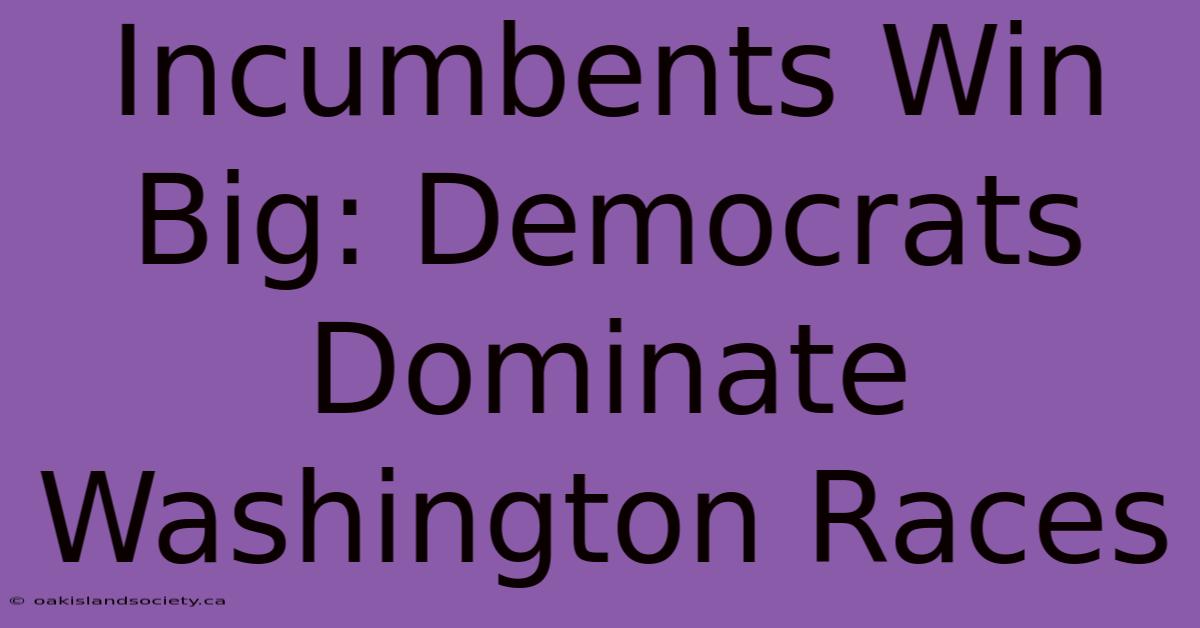 Incumbents Win Big: Democrats Dominate Washington Races