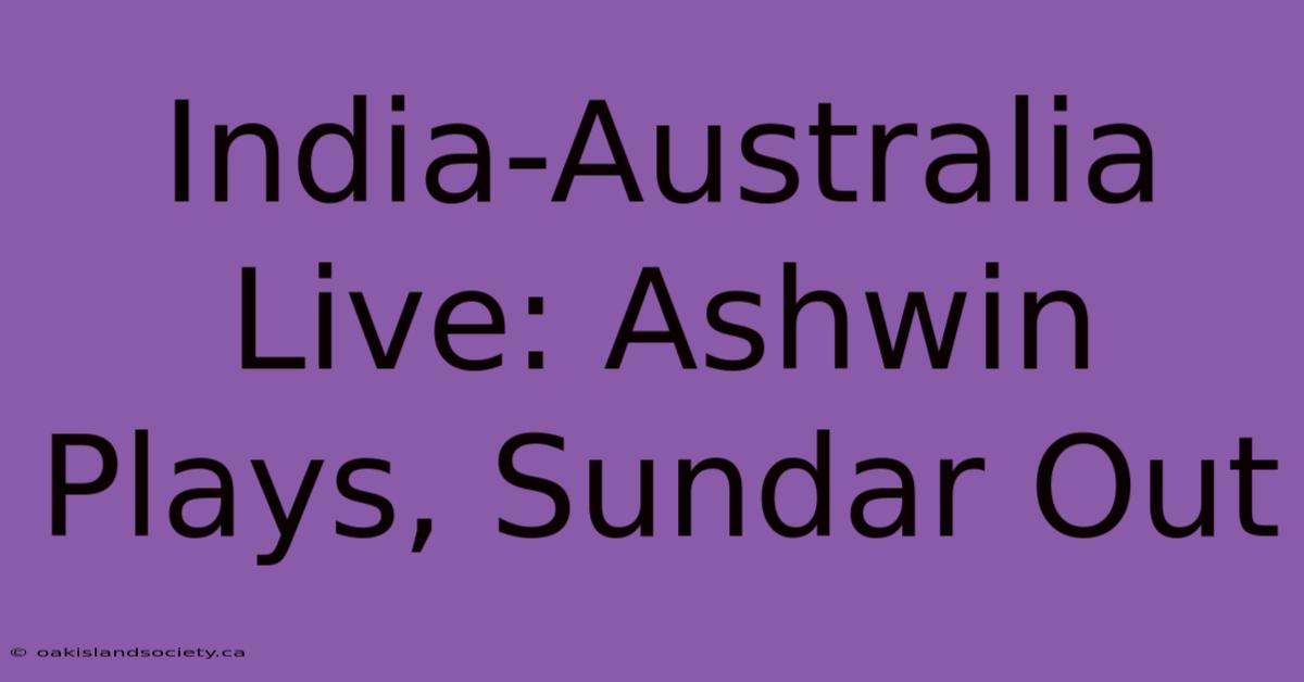 India-Australia Live: Ashwin Plays, Sundar Out