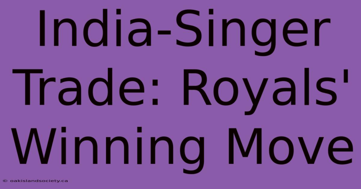 India-Singer Trade: Royals' Winning Move