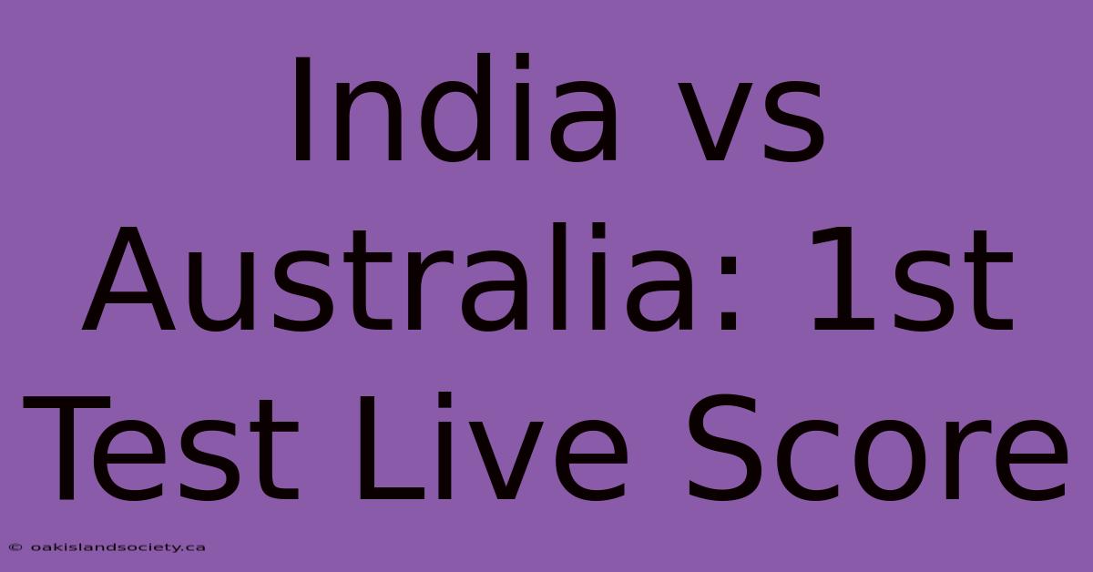 India Vs Australia: 1st Test Live Score