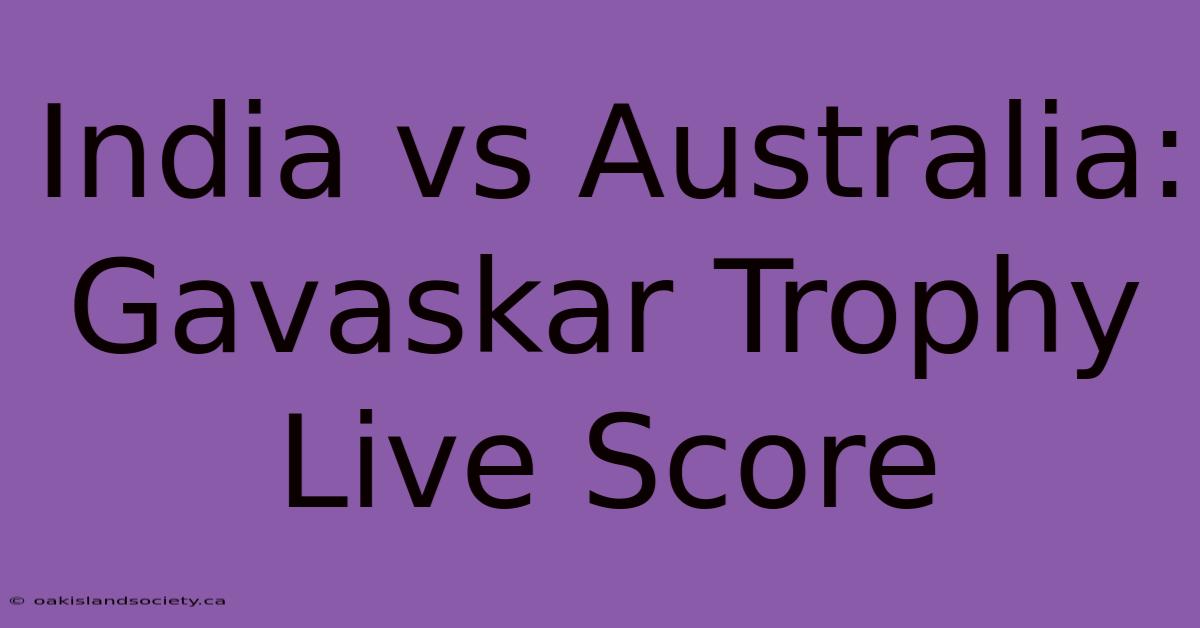 India Vs Australia: Gavaskar Trophy Live Score