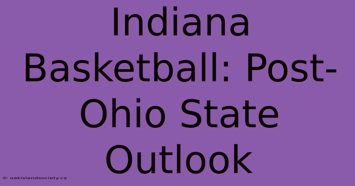 Indiana Basketball: Post-Ohio State Outlook