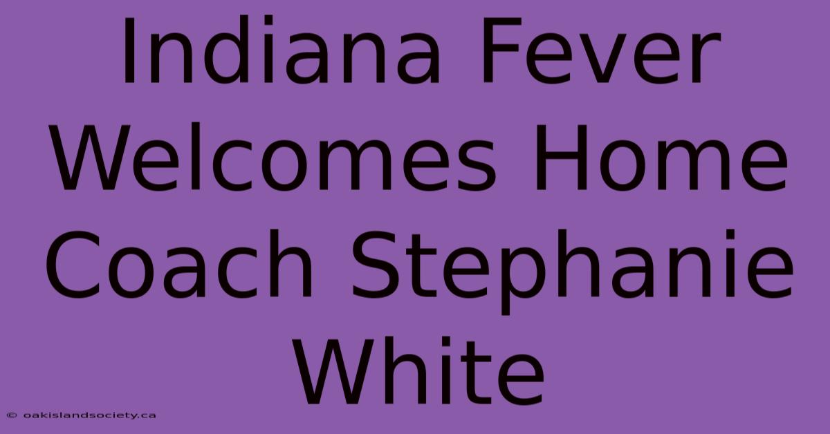 Indiana Fever Welcomes Home Coach Stephanie White