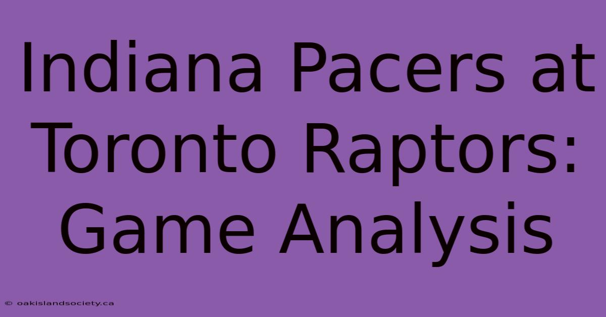 Indiana Pacers At Toronto Raptors: Game Analysis