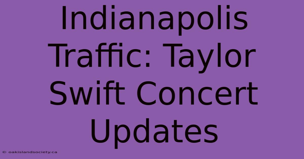 Indianapolis Traffic: Taylor Swift Concert Updates