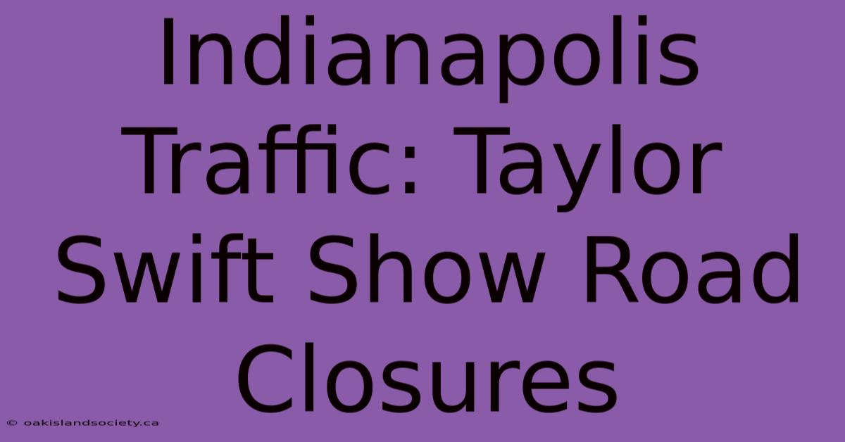 Indianapolis Traffic: Taylor Swift Show Road Closures