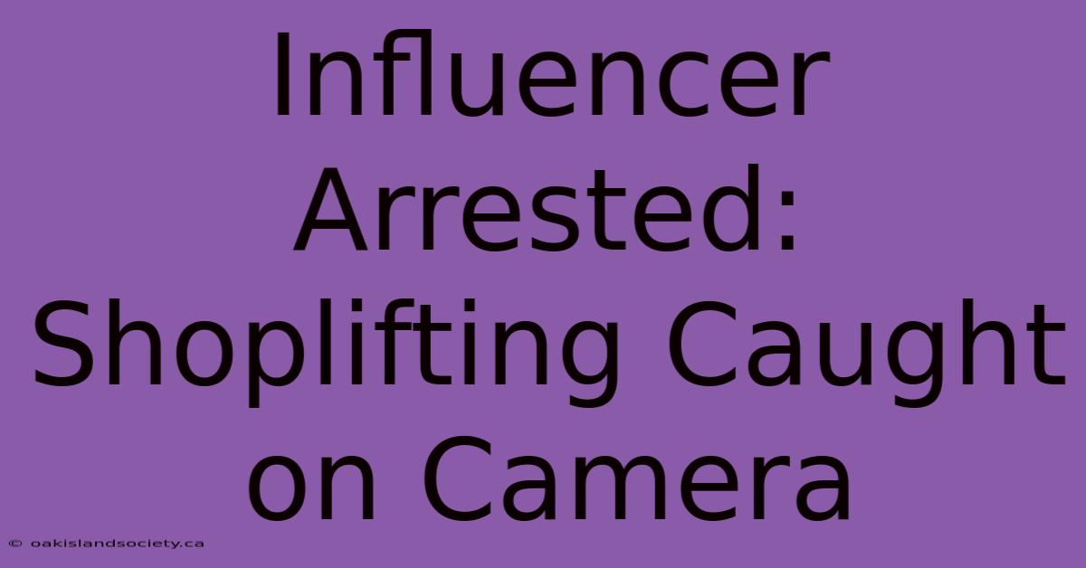 Influencer Arrested: Shoplifting Caught On Camera