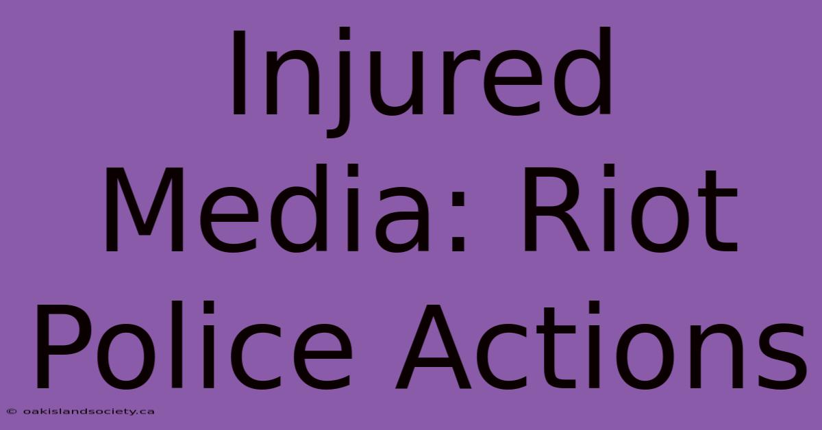 Injured Media: Riot Police Actions