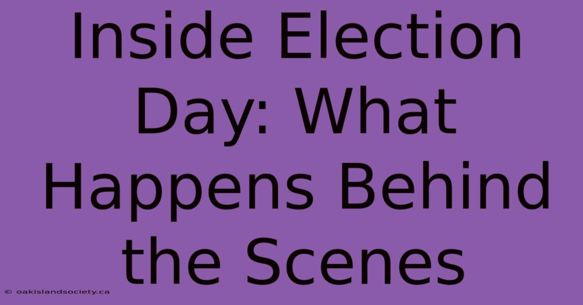 Inside Election Day: What Happens Behind The Scenes