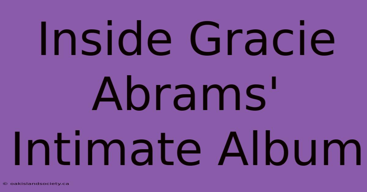 Inside Gracie Abrams' Intimate Album