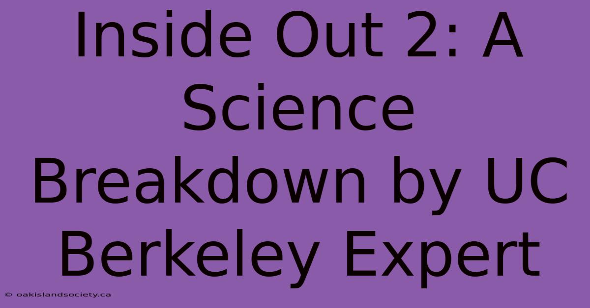 Inside Out 2: A Science Breakdown By UC Berkeley Expert