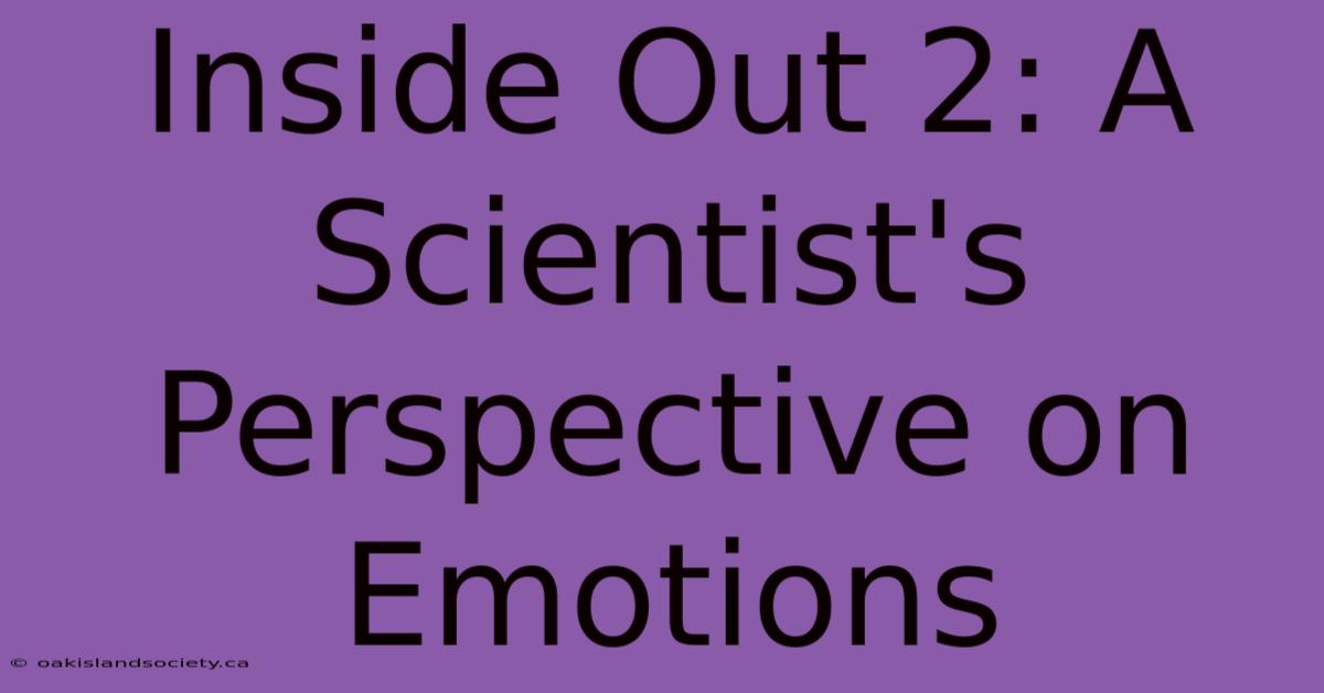 Inside Out 2: A Scientist's Perspective On Emotions