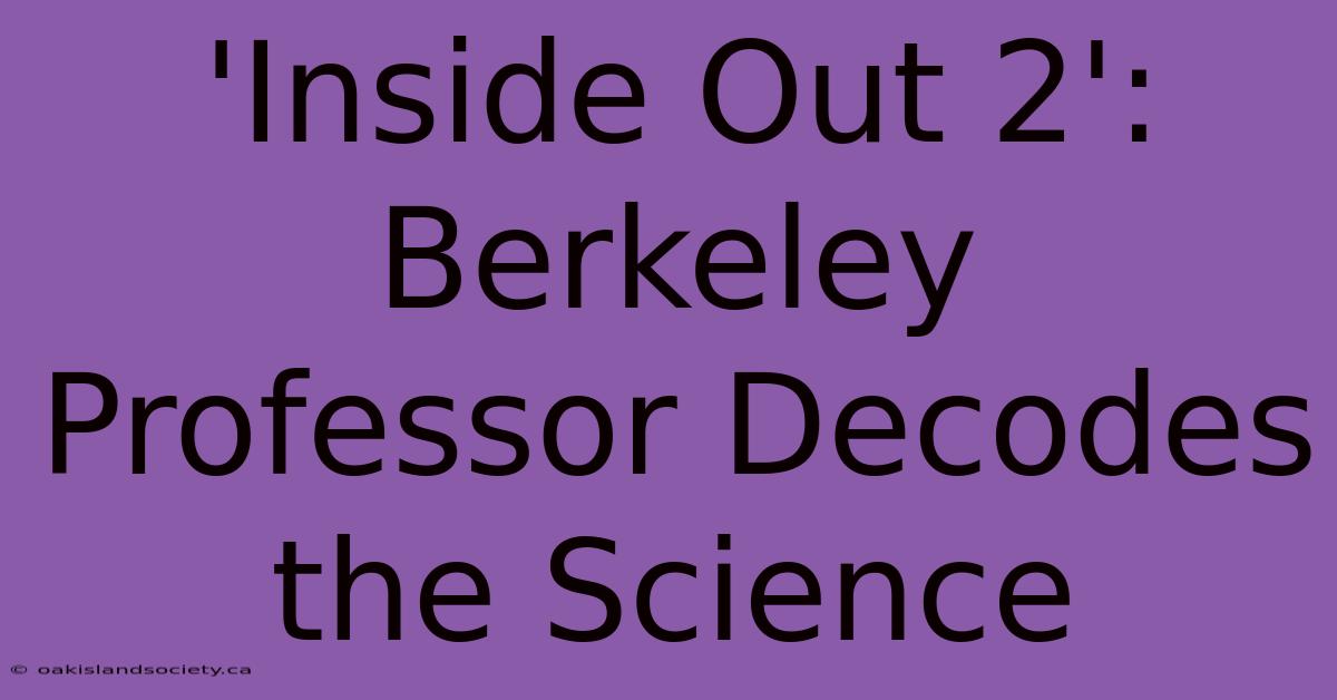 'Inside Out 2': Berkeley Professor Decodes The Science