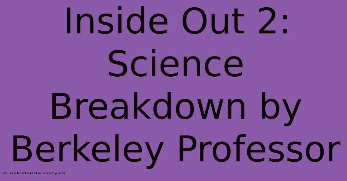 Inside Out 2: Science Breakdown By Berkeley Professor