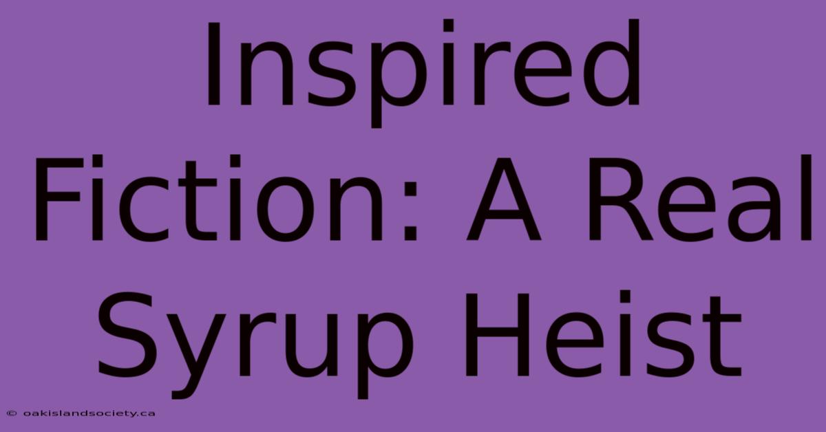 Inspired Fiction: A Real Syrup Heist