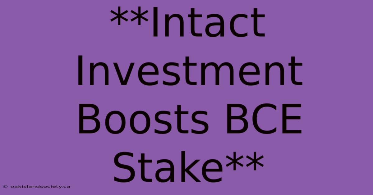 **Intact Investment Boosts BCE Stake** 