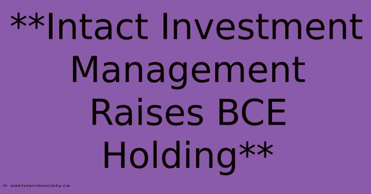 **Intact Investment Management Raises BCE Holding** 