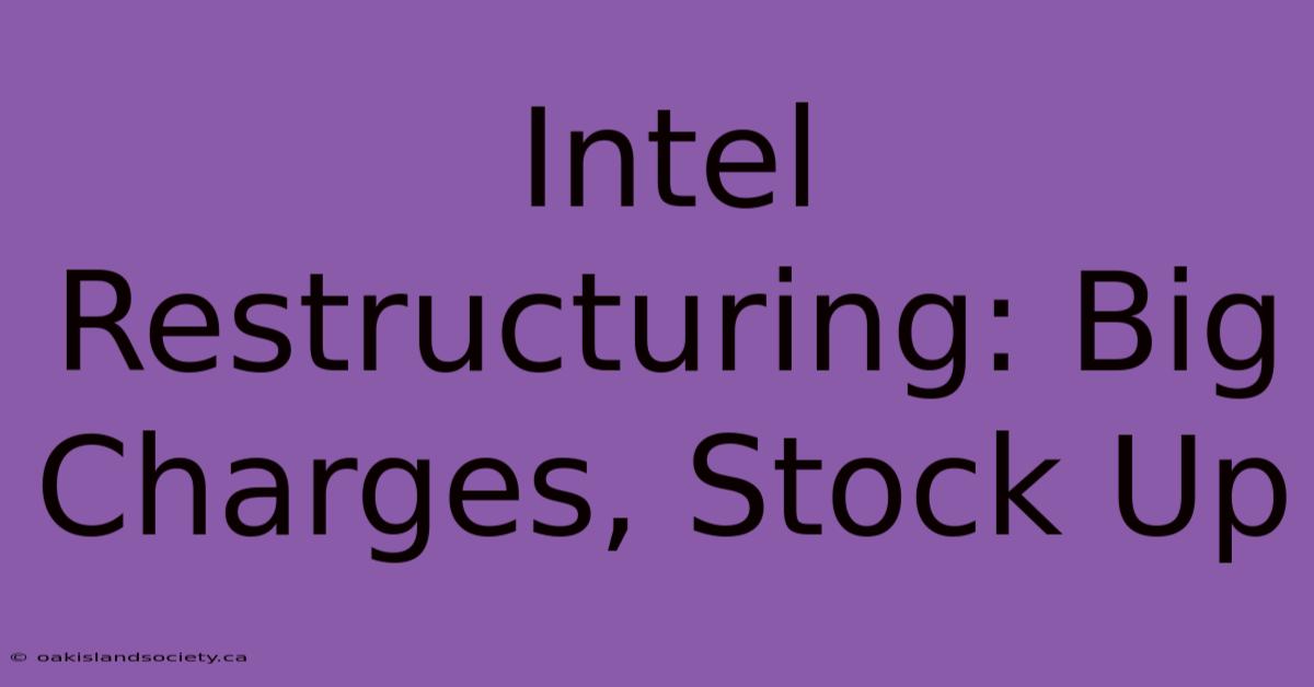 Intel Restructuring: Big Charges, Stock Up