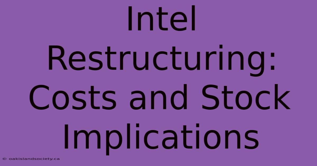 Intel Restructuring: Costs And Stock Implications