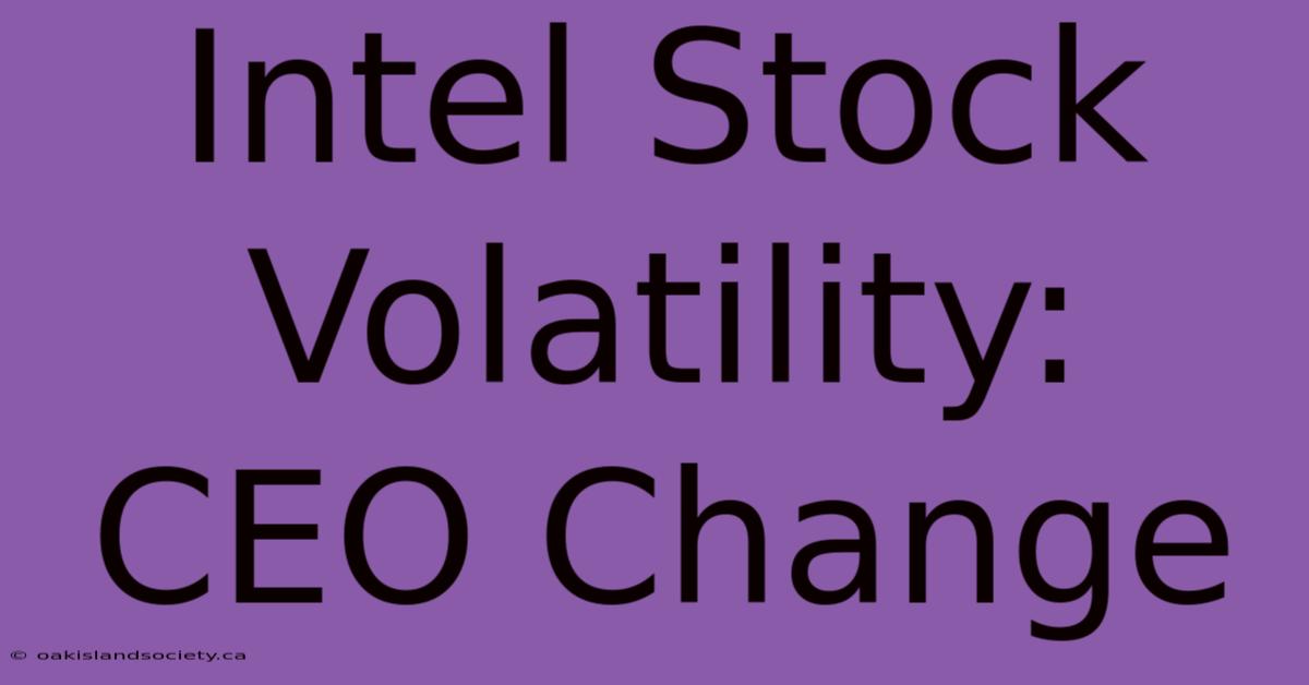 Intel Stock Volatility: CEO Change