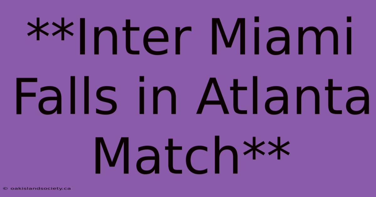 **Inter Miami Falls In Atlanta Match**