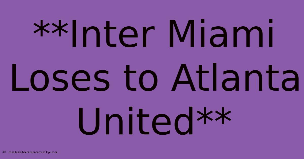 **Inter Miami Loses To Atlanta United**