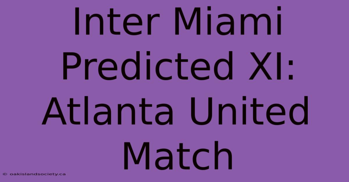 Inter Miami Predicted XI: Atlanta United Match 