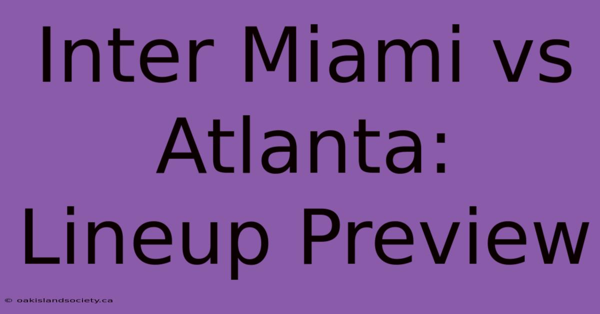 Inter Miami Vs Atlanta: Lineup Preview