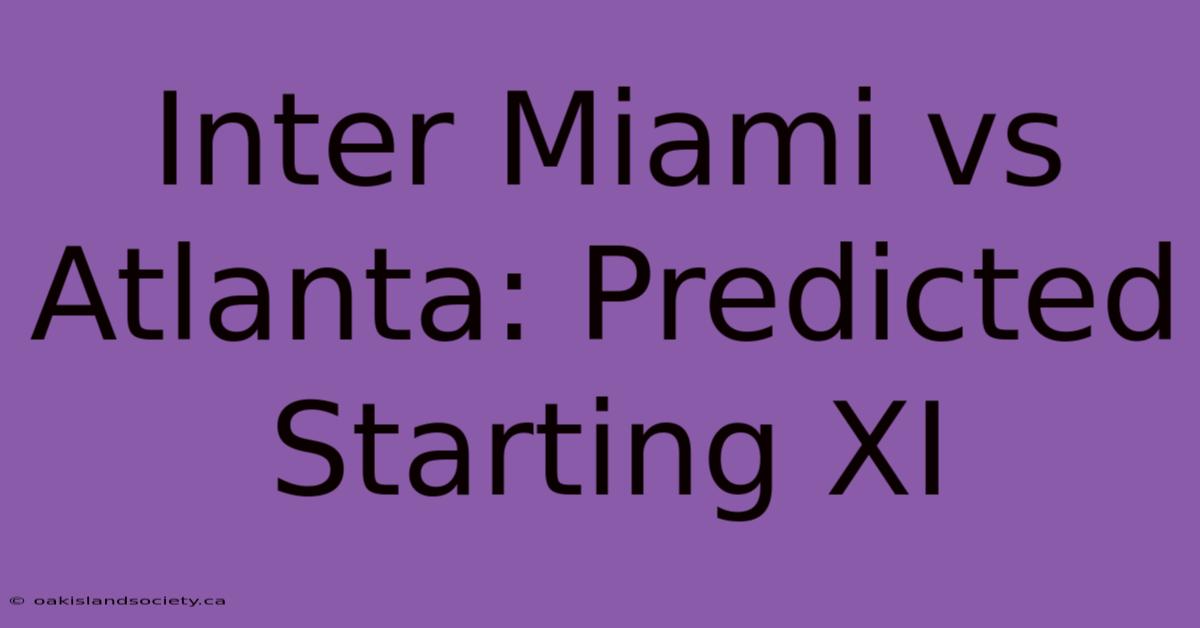 Inter Miami Vs Atlanta: Predicted Starting XI