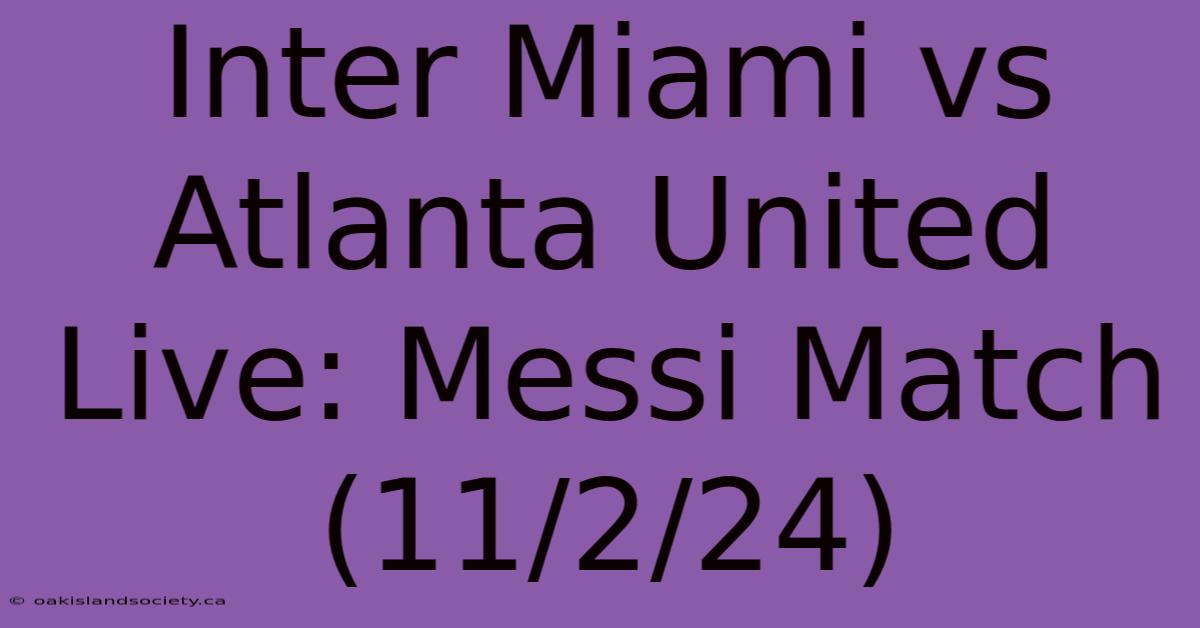 Inter Miami Vs Atlanta United Live: Messi Match (11/2/24)