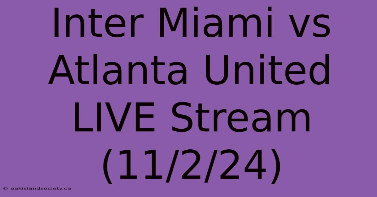 Inter Miami Vs Atlanta United LIVE Stream (11/2/24)