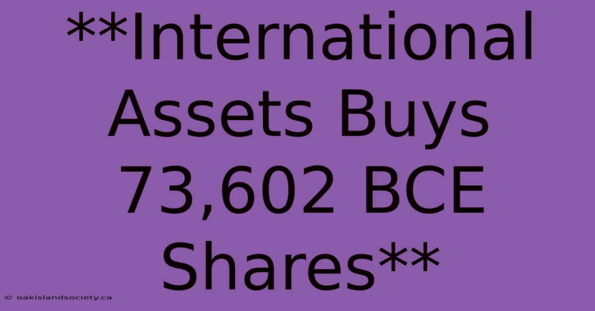 **International Assets Buys 73,602 BCE Shares**