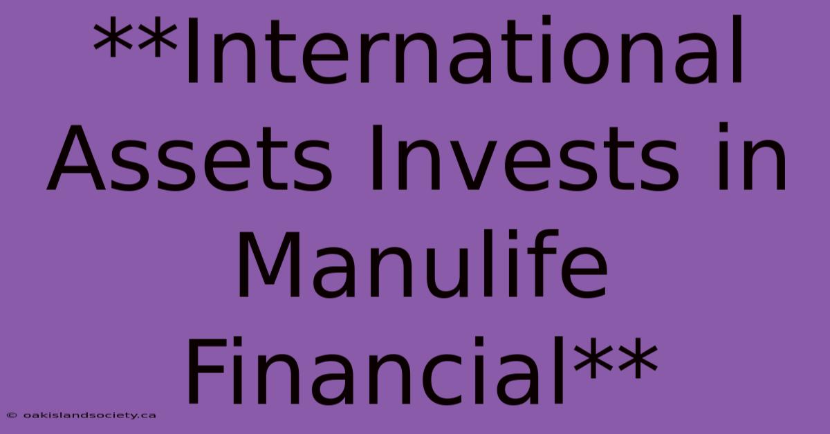 **International Assets Invests In Manulife Financial**