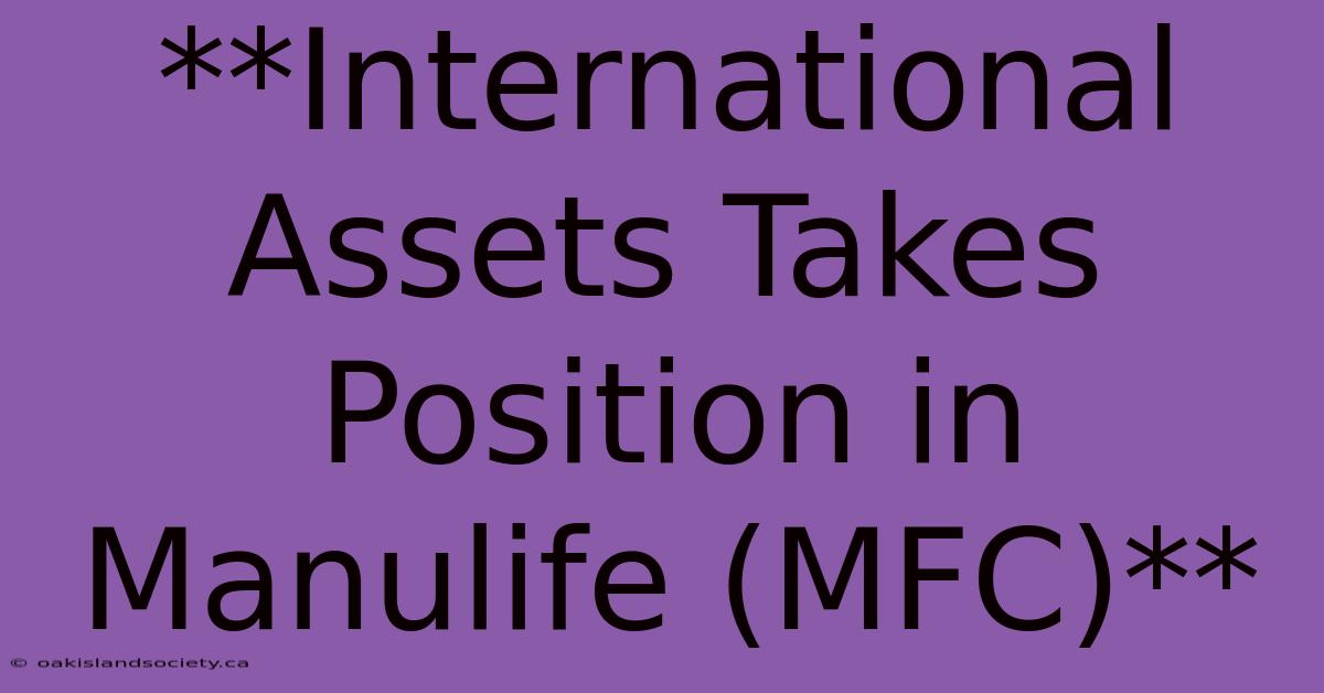 **International Assets Takes Position In Manulife (MFC)** 