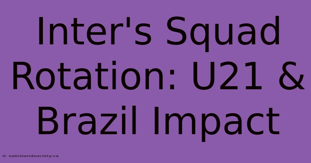 Inter's Squad Rotation: U21 & Brazil Impact