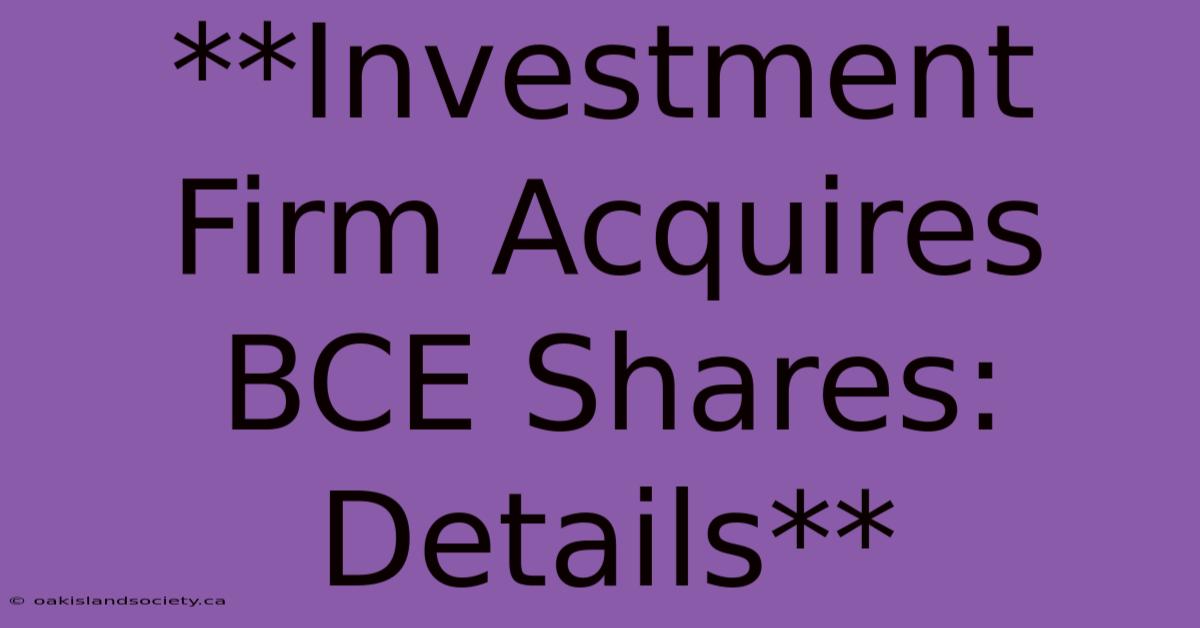 **Investment Firm Acquires BCE Shares: Details**