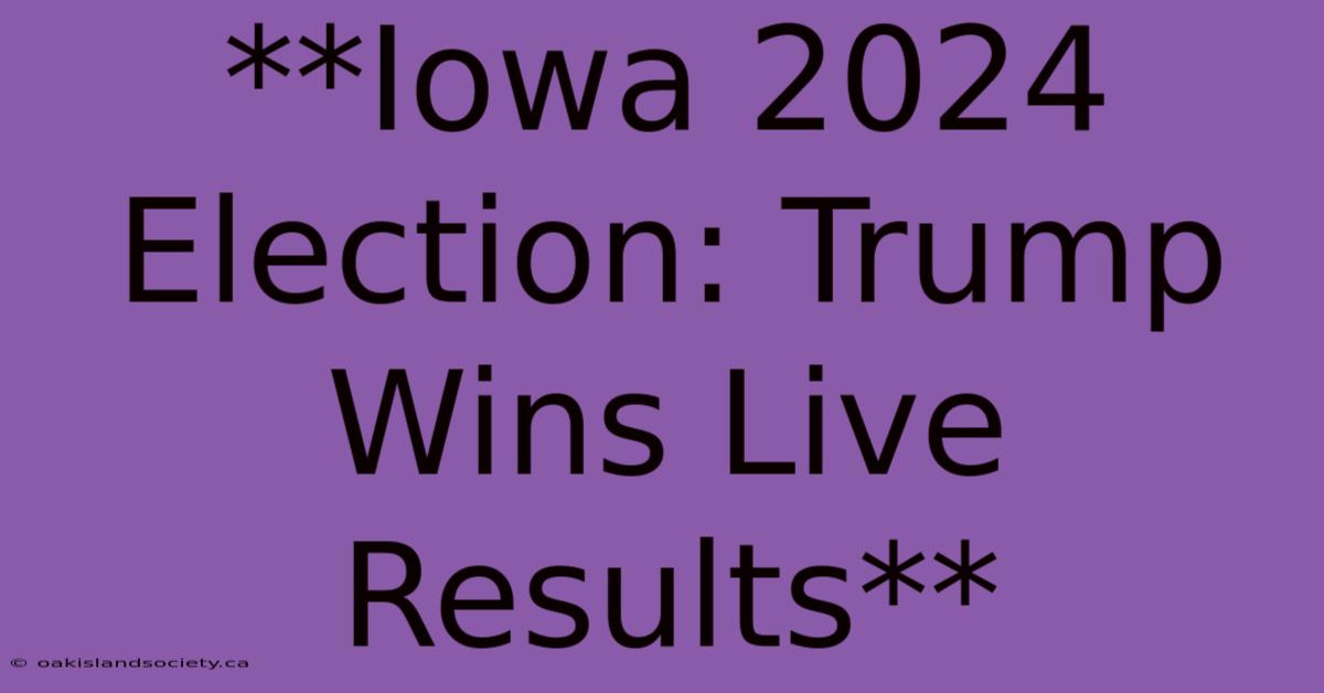 **Iowa 2024 Election: Trump Wins Live Results**