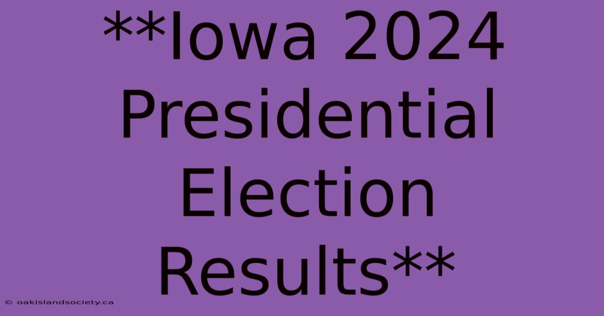 **Iowa 2024 Presidential Election Results**