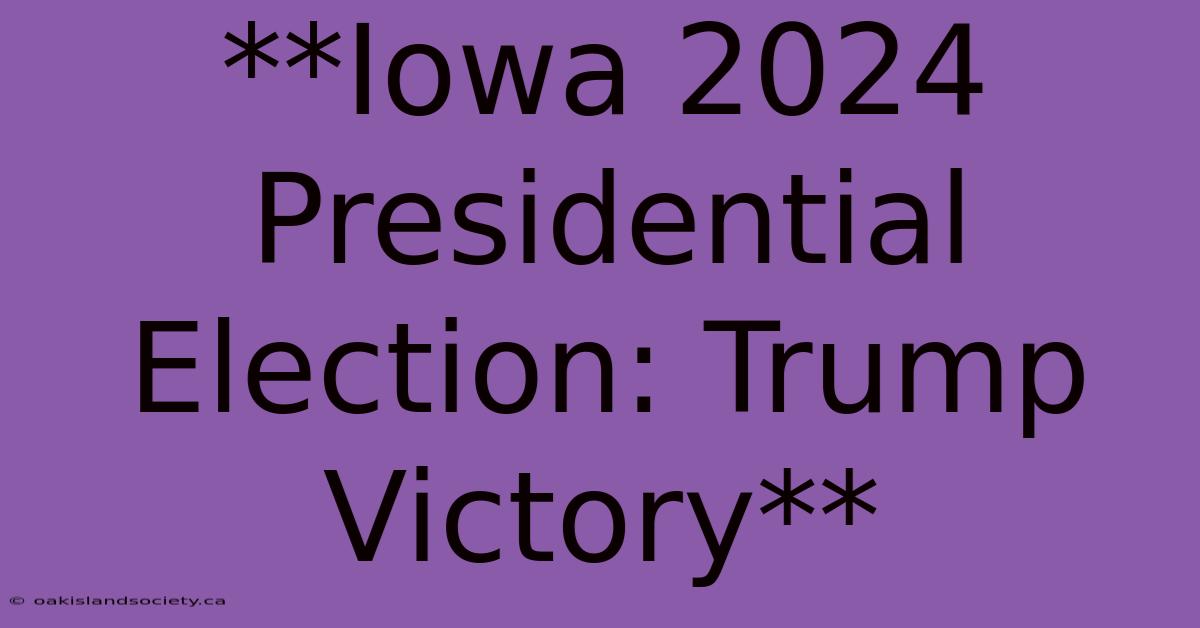 **Iowa 2024 Presidential Election: Trump Victory** 