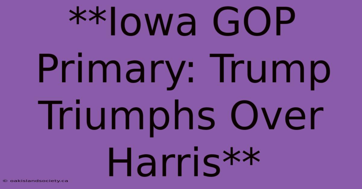 **Iowa GOP Primary: Trump Triumphs Over Harris**