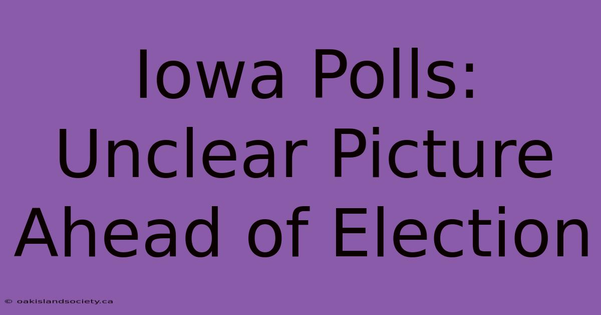 Iowa Polls: Unclear Picture Ahead Of Election