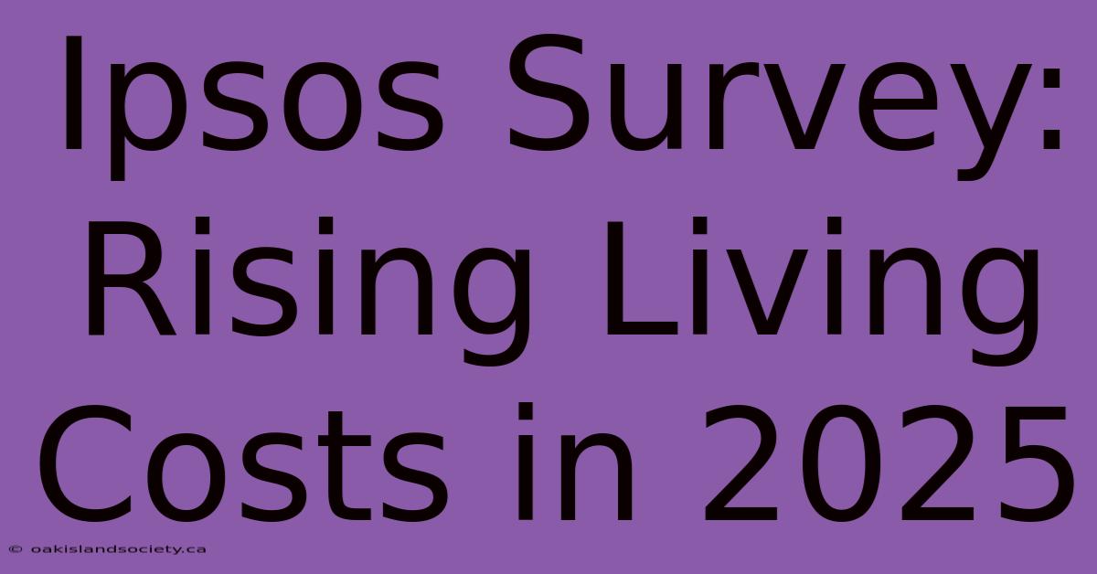 Ipsos Survey: Rising Living Costs In 2025